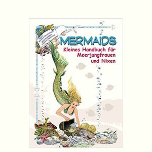 Mermaids: Kleines Handbuch fr Meerjungfrauen und Nixen
